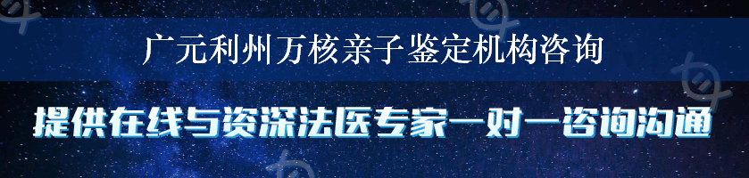 广元利州万核亲子鉴定机构咨询